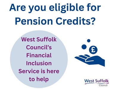 Are you eligible for pension credits? West Suffolk Council's Financial Inclusion Service is here to help. The image shows a hand with a £ sign and coins. West Suffolk Council's logo features icon